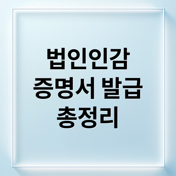 법인인감
증명서 발급
총정리 (법인인감증명서 발급 서류)