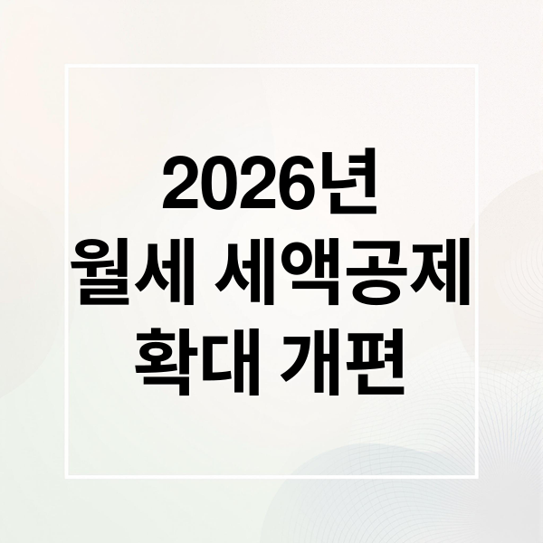 2026년
월세 세액공제
확대 개편 (월세 세액공제 확대 주거지원 정책)