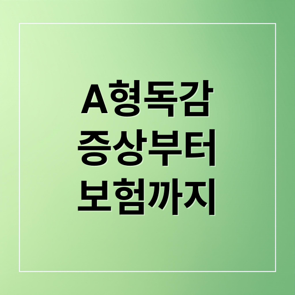 A형독감
증상부터
보험까지 (A형 독감 검사 비용 페라미플루 격리 기간)