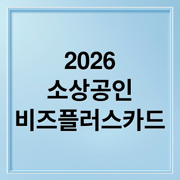 2026
소상공인
비즈플러스카드 (소상공인 비즈플러스카드 지원사업)