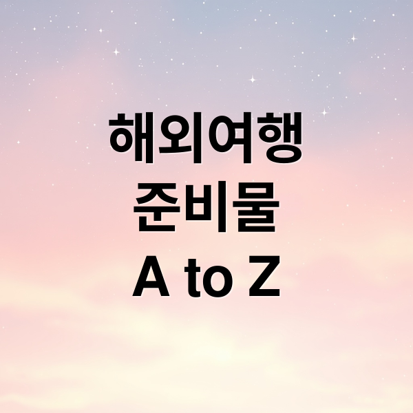 해외여행
준비물
A to Z (해외여행 추천)