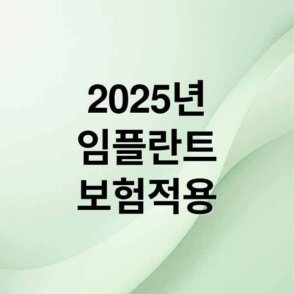 2025년
임플란트
보험적용 (2025 치과 임플란트 비용 보험)