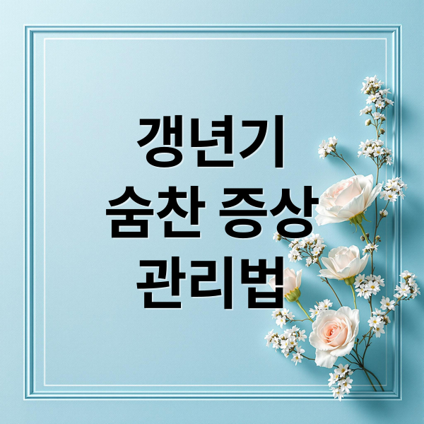 갱년기
숨찬 증상
관리법 (여성 갱년기 숨차는 증상)
