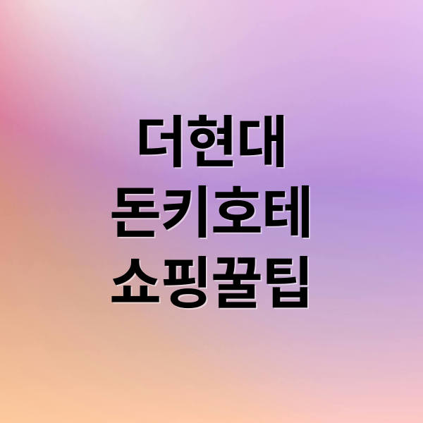 더현대
돈키호테
쇼핑꿀팁 (더현대 돈키호테 쇼핑리스트 7가지)