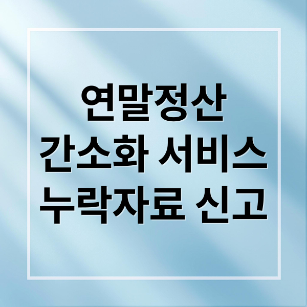 연말정산
간소화 서비스
누락자료 신고 (연말정산 간소화 누락 증빙 제출 5단계)
