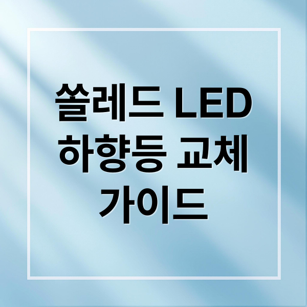 쏠레드 LED
하향등 교체
가이드 (쏠레드 LED 하향등 교체)