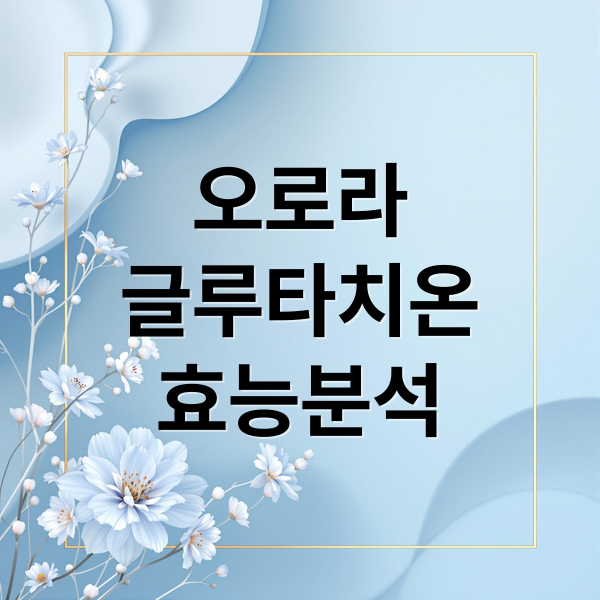 오로라
글루타치온
효능분석 (오로라 글루타치온 효능 부작용 가격)
