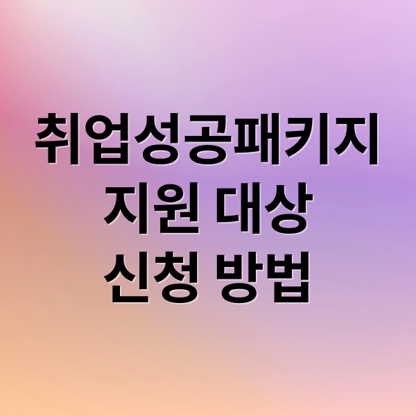 취업성공패키지
지원 대상
신청 방법 (취업성공패키지 신청 방법 쉽게 이해하는 가이드)