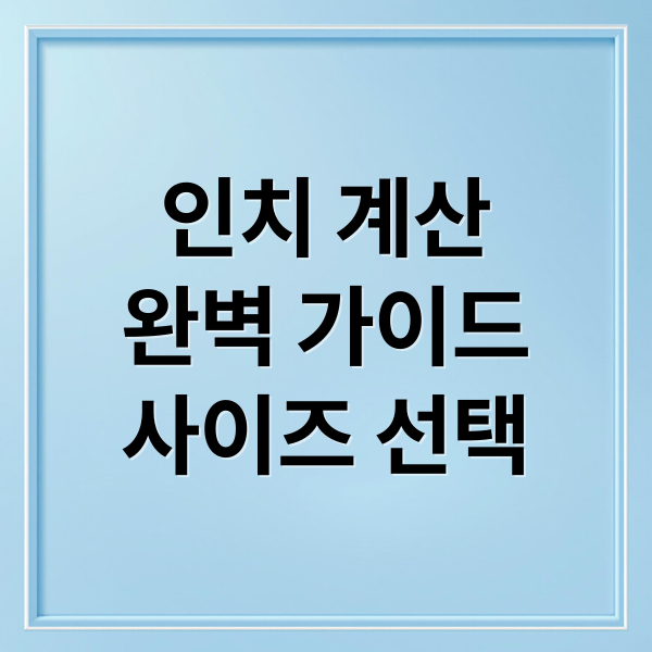 인치 계산
완벽 가이드
사이즈 선택 (인치 계산)