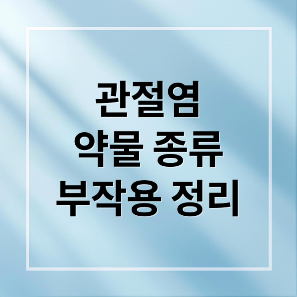 관절염
약물 종류
부작용 정리 (관절염 약 종류 효과 비교)