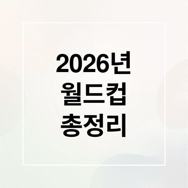 2026년
월드컵
총정리 (2026 월드컵 일정표)