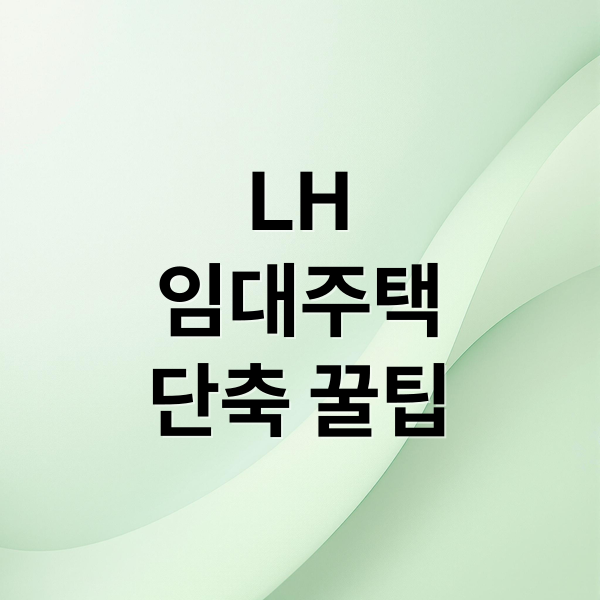 LH
임대주택
단축 꿀팁 (LH 임대주택 대기기간 줄이는 비결)