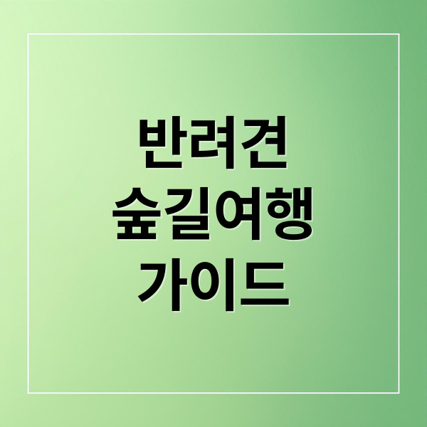 반려견숲길여행가이드 (반려견 동반 국립 자연휴양림)