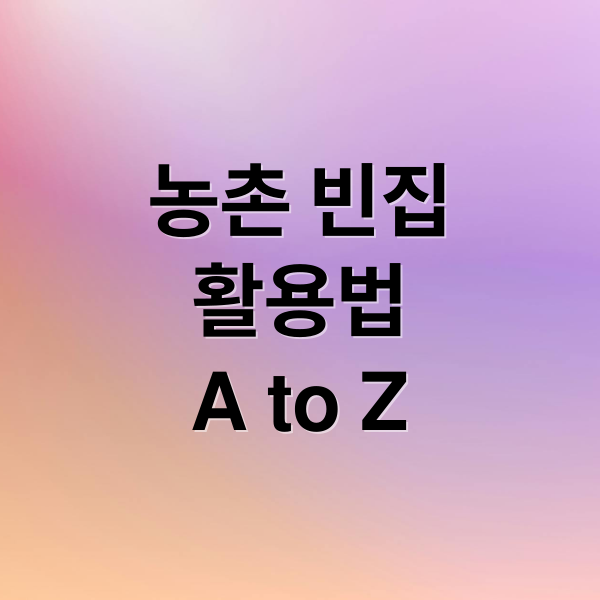 농촌 빈집
활용법
A to Z (빈집은행 홈페이지 신청)
