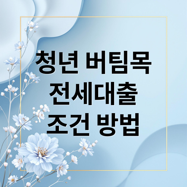 청년 버팀목
전세대출
조건 방법 (청년전용 버팀목 전세대출 조건)