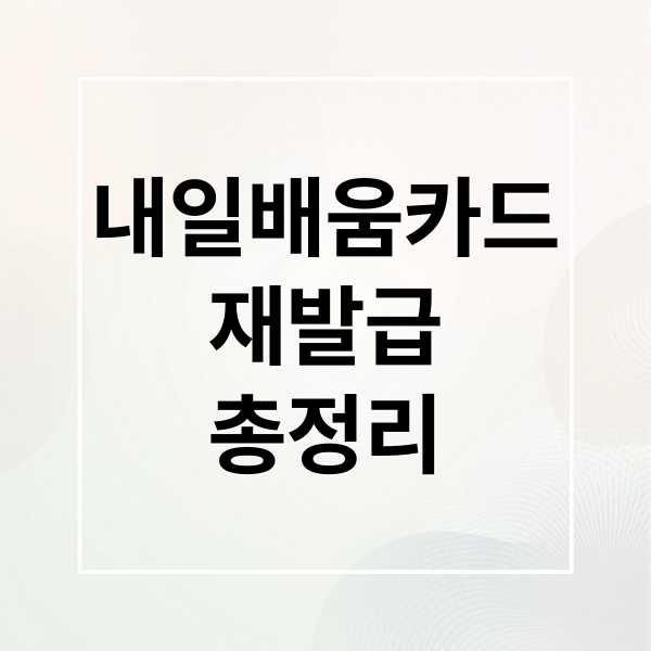 내일배움카드
재발급
총정리 (내일배움카드 재발급 조건)