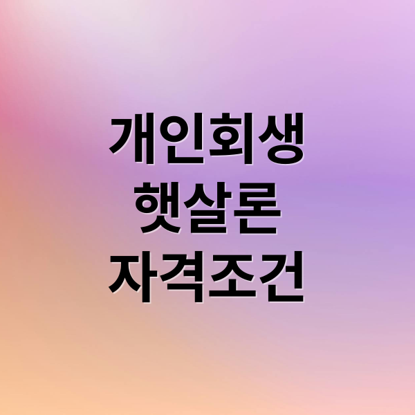 개인회생
햇살론
자격조건 (개인 회생 햇살론 대출 조건)
