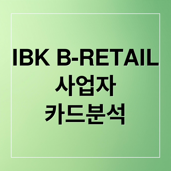IBK B-RETAIL
사업자
카드분석 (기업은행 사업자카드 B-RETAIL 2% 적립)