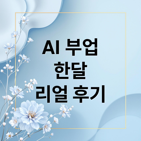 AI 부업
한달
리얼 후기 (AI 부업 1개월 차에 느낀 현실)