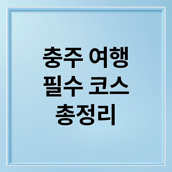 충주 여행
필수 코스
총정리 (충주 가볼만한곳 베스트10)