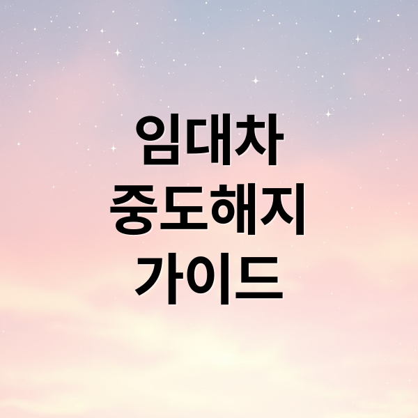 임대차
중도해지
가이드 (임대차 계약 중도 해지)