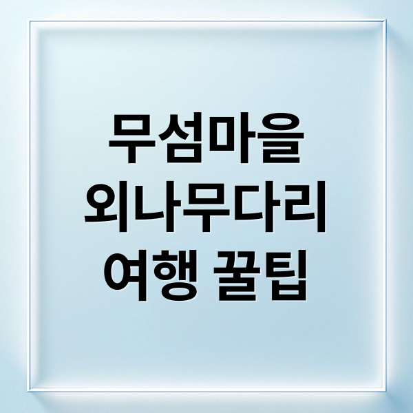 무섬마을
외나무다리
여행 꿀팁 (영주 무섬마을)
