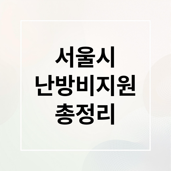 서울시
난방비지원
총정리 (서울 난방비 지원)