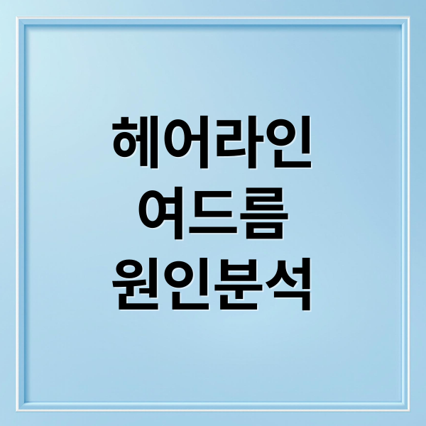 헤어라인
여드름
원인분석 (여름철 헤어라인 여드름)