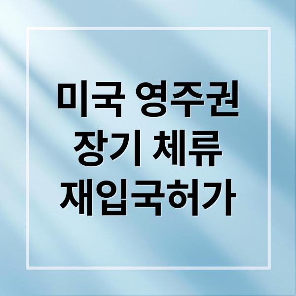 미국 영주권
장기 체류
재입국허가 (미국 재입국허가서 신청기간)