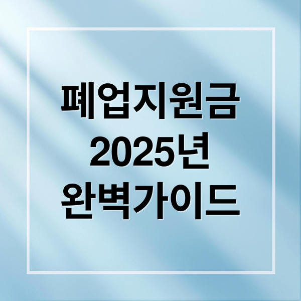 폐업지원금 2025년 완벽가이드