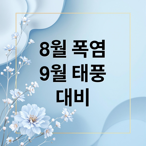 8월 폭염
9월 태풍
대비 (8월 폭염 가을 태풍 날씨 전망)