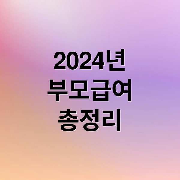 2024년
부모급여
총정리 (부모급여 신청방법)