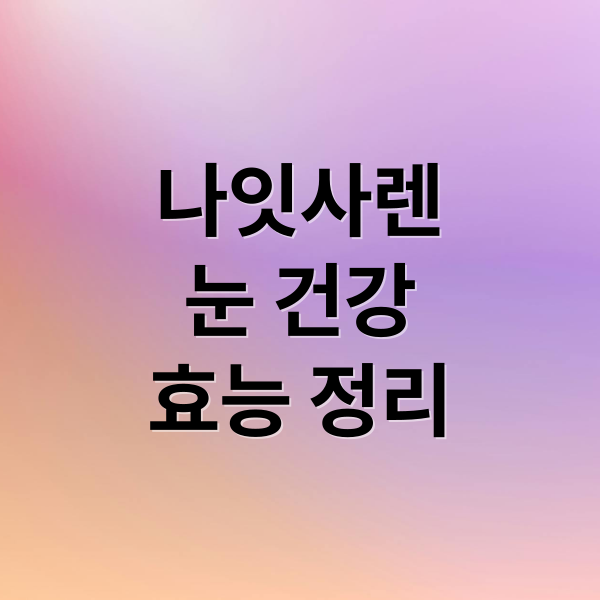 나잇사렌
눈 건강
효능 정리 (나잇사렌 레드 복용후기)