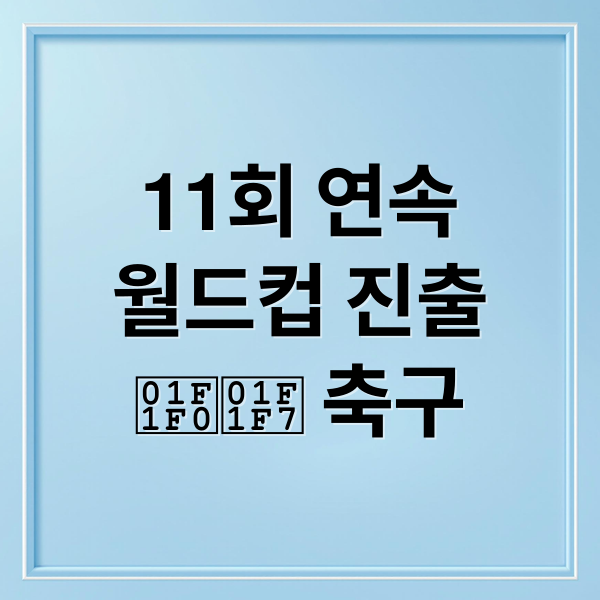 11회 연속
월드컵 진출
🇰🇷 축구 (월드컵 11회 연속 진출)