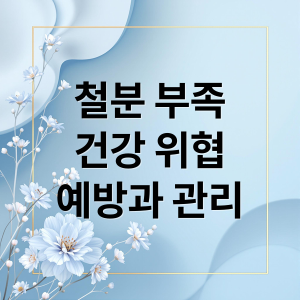 철분 부족
건강 위협
예방과 관리 (철결핍성 빈혈 증상)