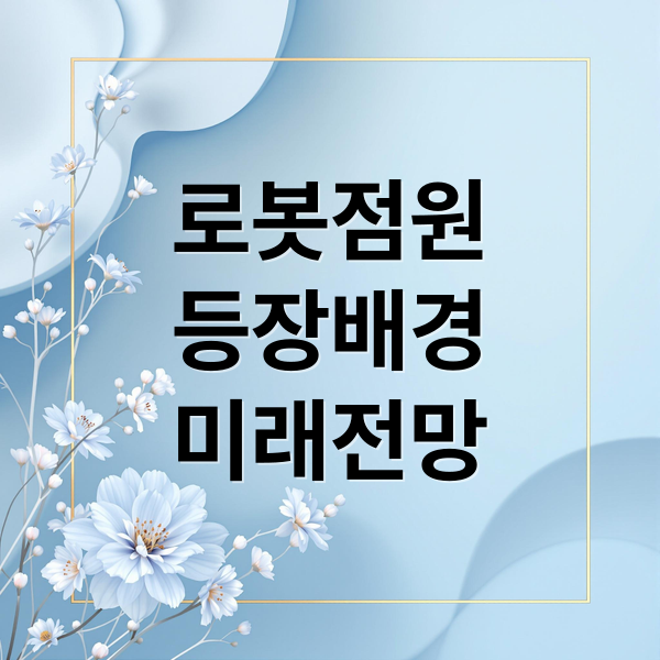 로봇점원
등장배경
미래전망 (휴머노이드 로봇 점원)
