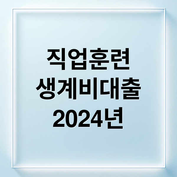 직업훈련
생계비대출
2024년 (직업훈련생계비대출)