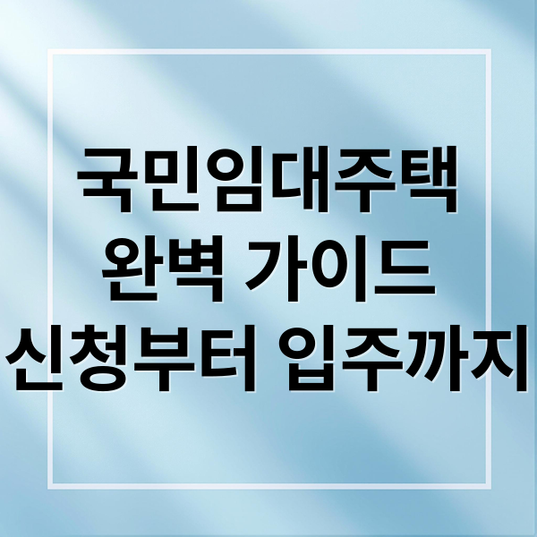 국민임대주택
완벽 가이드
신청부터 입주까지 (국민임대주택)