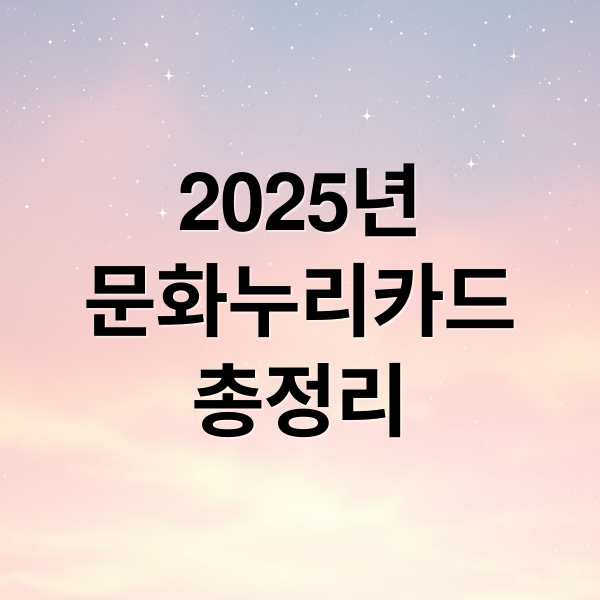 2025년
문화누리카드
총정리 (문화누리카드 사용처)