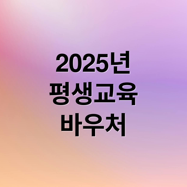 2025년
평생교육
바우처 (평생교육 바우처 신청)