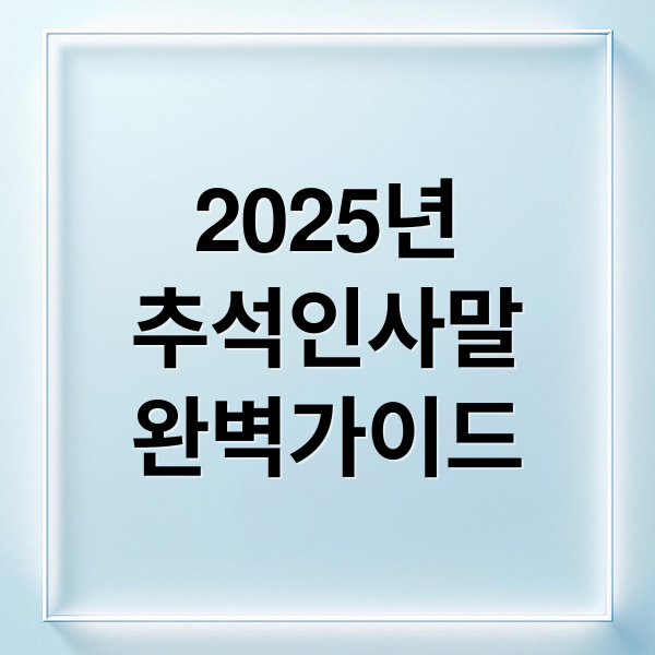 2025년
추석인사말
완벽가이드 (한가위 인사말)