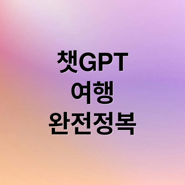 챗GPT
여행
완전정복 (ChatGPT와 함께하는 여행 계획법, 맞춤 일정 만들기 팁)