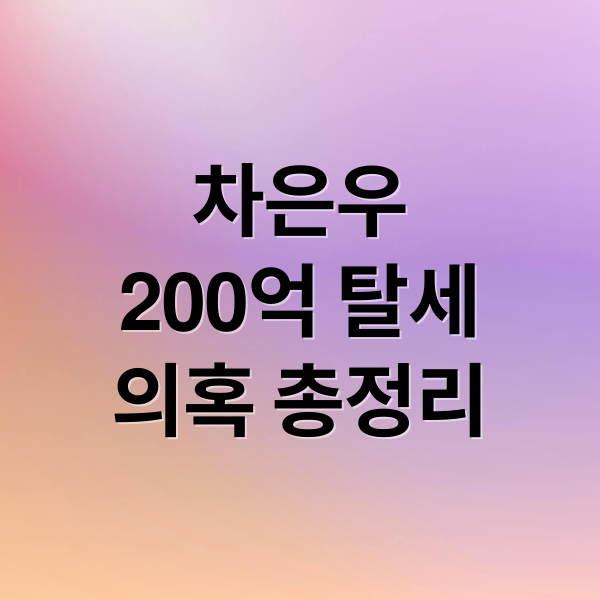 차은우
200억 탈세
의혹 총정리 (차은우 탈세 의혹)