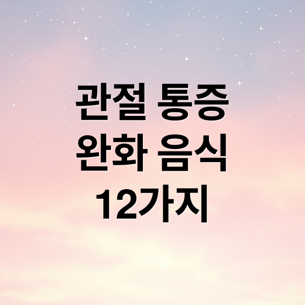 관절 통증
완화 음식
12가지 (관절 통증 음식 12가지)