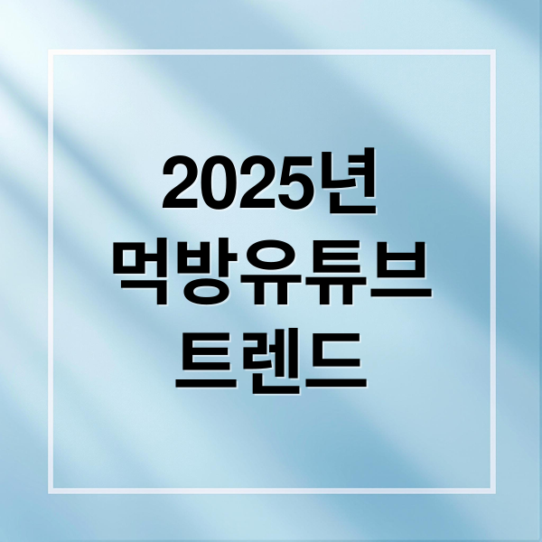 2025년
먹방유튜브
트렌드 (먹방 유튜브 순위)