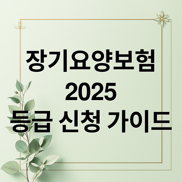 장기요양보험
2025
등급 신청 가이드 (장기요양등급별 혜택)