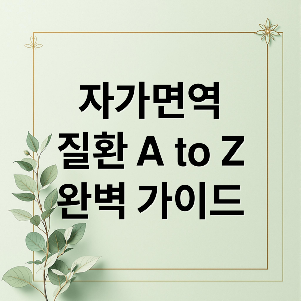 자가면역
질환 A to Z
완벽 가이드 (자가면역 질환 종류)