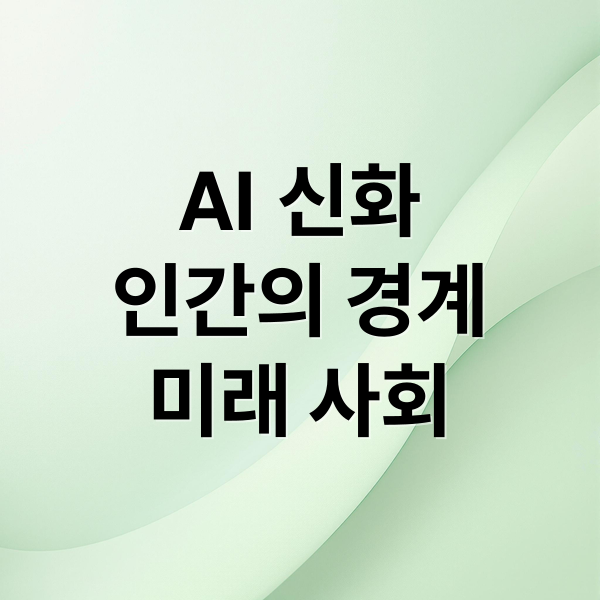 AI 신화
인간의 경계
미래 사회 (신화가 사라진 시대, AI는 새로운 신화를 만들고 있는가?)