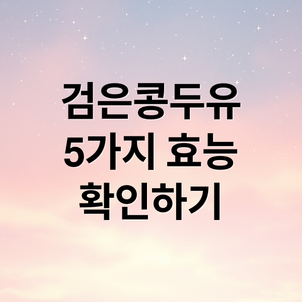검은콩두유
5가지 효능
확인하기 (검은콩두유 효능 5가지)
