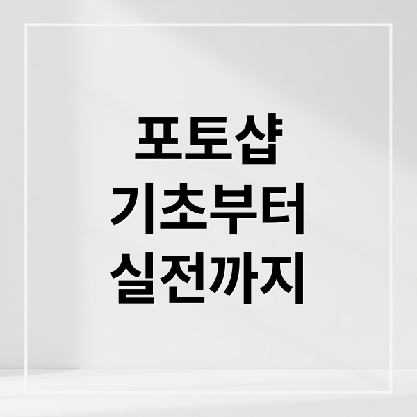 포토샵
기초부터
실전까지 (포토샵)